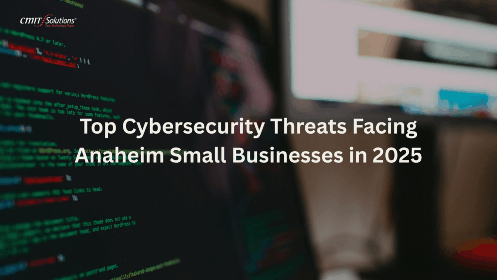 Top Cybersecurity Threats Facing Anaheim Small Businesses