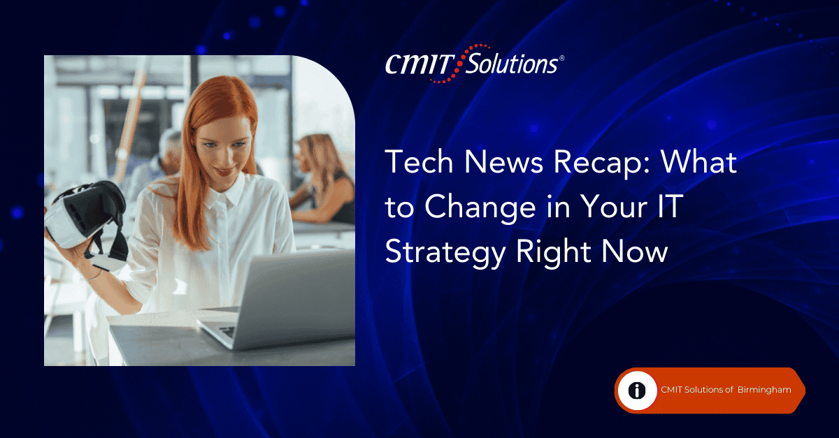 Tech News Recap: What to Change in Your IT Strategy Right Now | CMIT ...