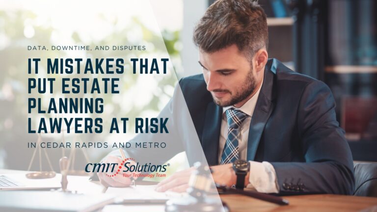 IT Mistakes That Put Estate Planning Lawyers at Risk in Cedar Rapids