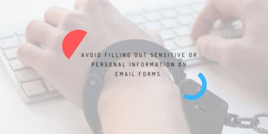 Avoid filling out sensitive or personal information on email forms.